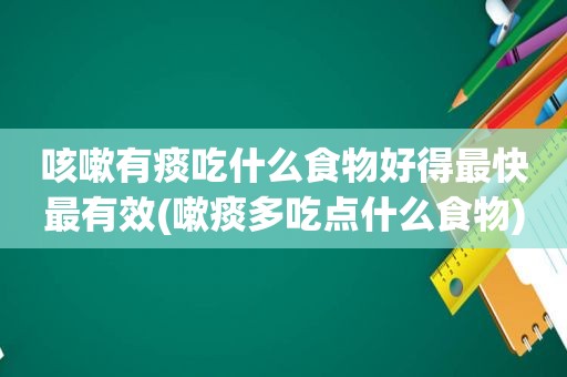 咳嗽有痰吃什么食物好得最快最有效(嗽痰多吃点什么食物)