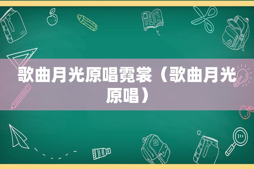 歌曲月光原唱霓裳（歌曲月光原唱）