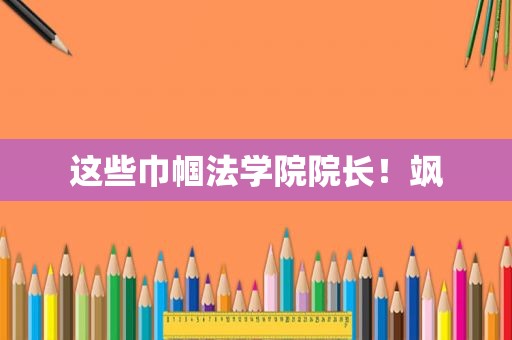 这些巾帼法学院院长！飒