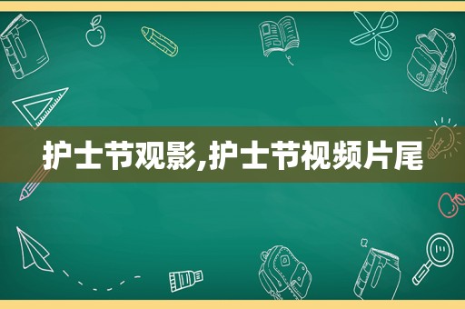 护士节观影,护士节视频片尾