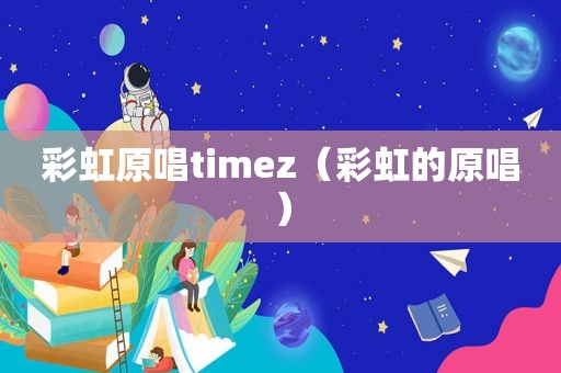 彩虹原唱timez（彩虹的原唱）