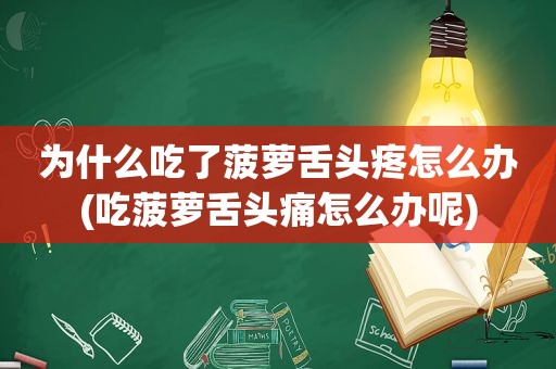 为什么吃了菠萝舌头疼怎么办(吃菠萝舌头痛怎么办呢)