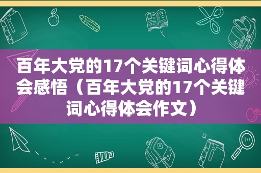 百年大党的17个关键词心得体会感悟（百年大党的17个关键词心得体会作文）