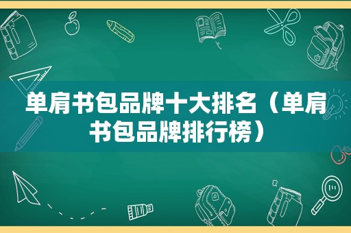 单肩书包品牌十大排名（单肩书包品牌排行榜）