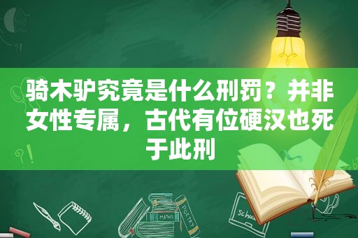 骑木驴究竟是什么刑罚？并非女性专属，古代有位硬汉也死于此刑