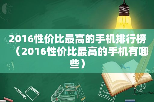 2016性价比最高的手机排行榜（2016性价比最高的手机有哪些）