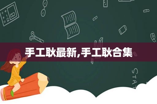 手工耿最新,手工耿合集