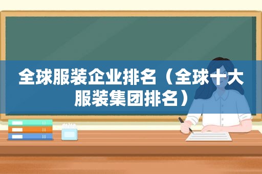 全球服装企业排名（全球十大服装集团排名）