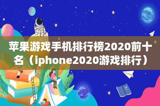 苹果游戏手机排行榜2020前十名（iphone2020游戏排行）
