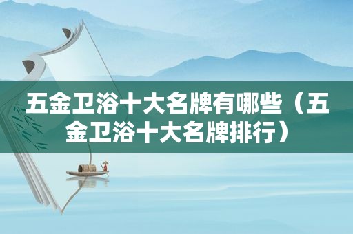 五金卫浴十大名牌有哪些（五金卫浴十大名牌排行）