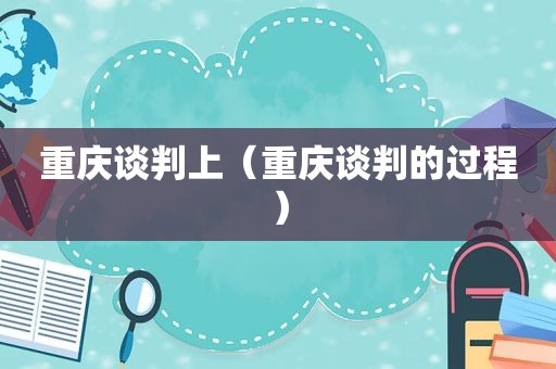 重庆谈判上（重庆谈判的过程）