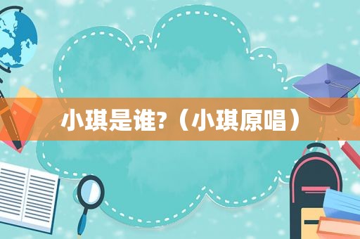 小琪是谁?（小琪原唱）