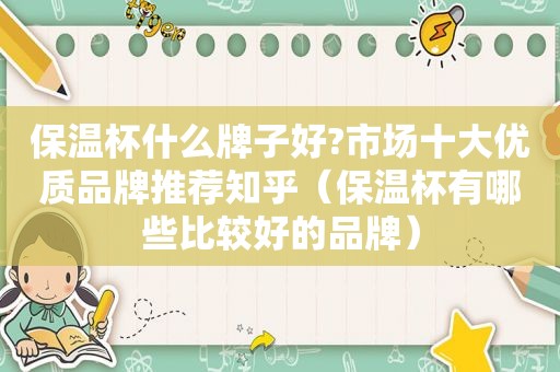 保温杯什么牌子好?市场十大优质品牌推荐知乎（保温杯有哪些比较好的品牌）