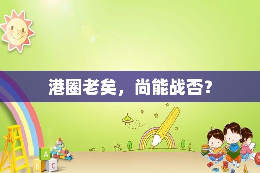 港圈老矣，尚能战否？