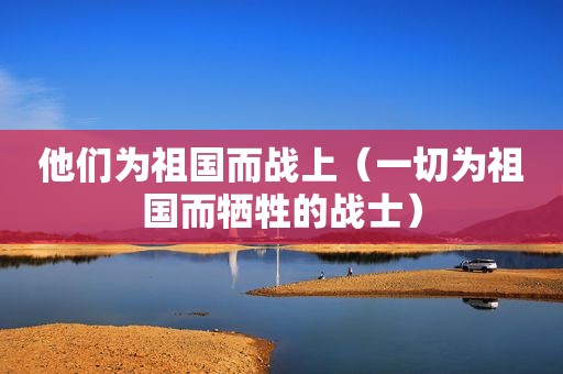 他们为祖国而战上（一切为祖国而牺牲的战士）