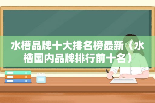 水槽品牌十大排名榜最新（水槽国内品牌排行前十名）