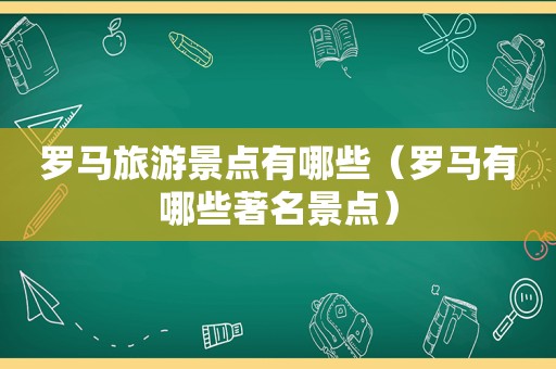 罗马旅游景点有哪些（罗马有哪些著名景点）
