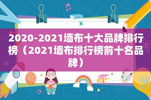 2020-2021墙布十大品牌排行榜（2021墙布排行榜前十名品牌）