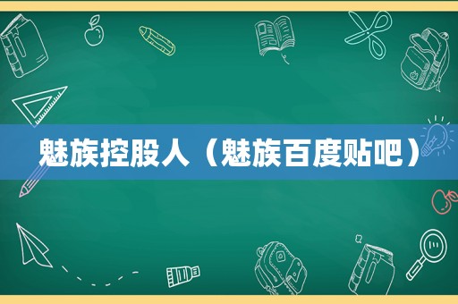 魅族控股人（魅族百度贴吧）