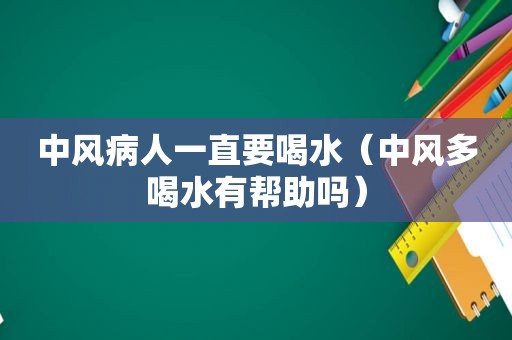 中风病人一直要喝水（中风多喝水有帮助吗）