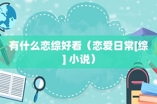 有什么恋综好看（恋爱日常[综] 小说）