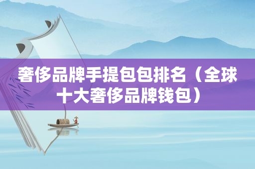 奢侈品牌手提包包排名（全球十大奢侈品牌钱包）
