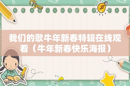 我们的歌牛年新春特辑在线观看（牛年新春快乐海报）