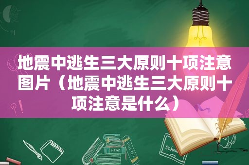 地震中逃生三大原则十项注意图片（地震中逃生三大原则十项注意是什么）