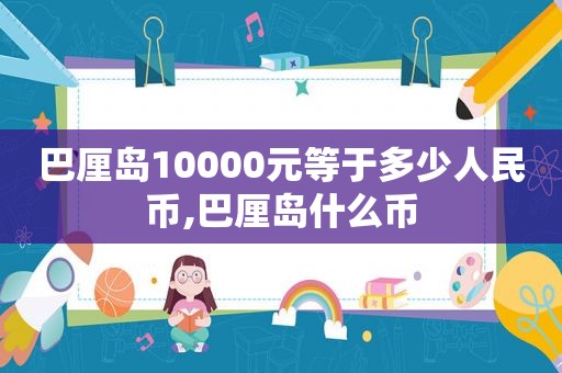 巴厘岛10000元等于多少人民币,巴厘岛什么币