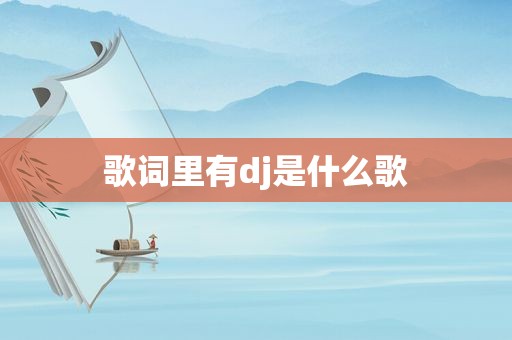 歌词里有dj是什么歌