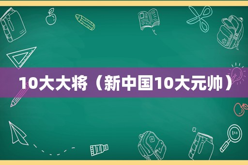 10大大将（新中国10大元帅）