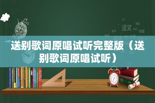 送别歌词原唱试听完整版（送别歌词原唱试听）