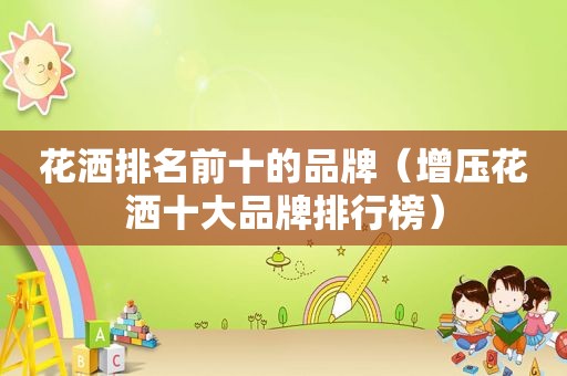 花洒排名前十的品牌（增压花洒十大品牌排行榜）