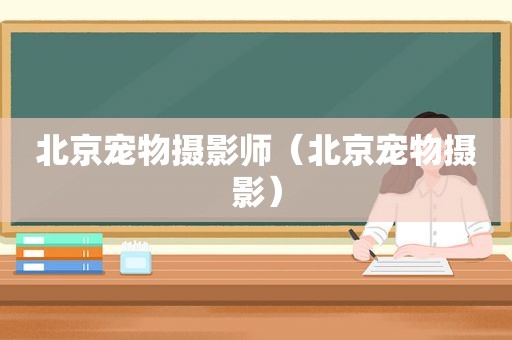 北京宠物摄影师（北京宠物摄影）