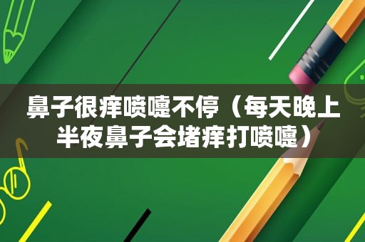鼻子很痒喷嚏不停（每天晚上半夜鼻子会堵痒打喷嚏）