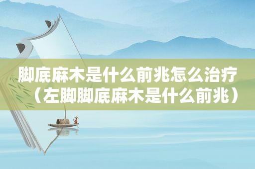 脚底麻木是什么前兆怎么治疗（左脚脚底麻木是什么前兆）