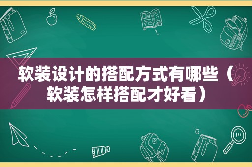 软装设计的搭配方式有哪些（软装怎样搭配才好看）