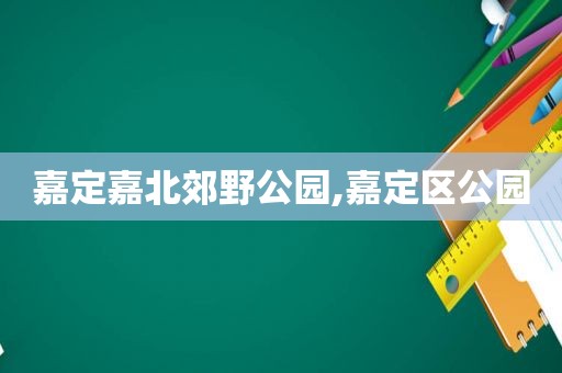 嘉定嘉北郊野公园,嘉定区公园