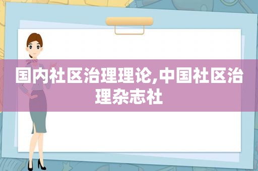 国内社区治理理论,中国社区治理杂志社