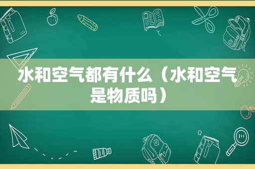 水和空气都有什么（水和空气是物质吗）