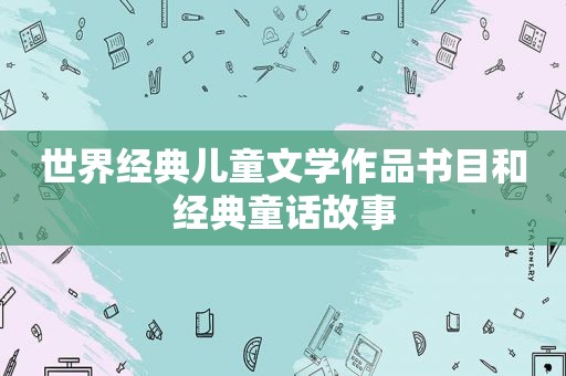 世界经典儿童文学作品书目和经典童话故事