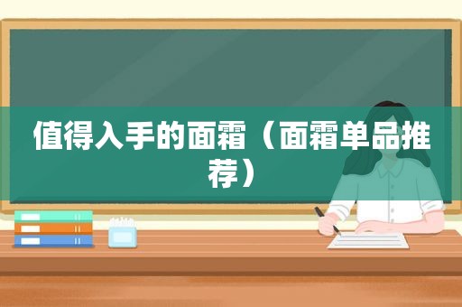 值得入手的面霜（面霜单品推荐）