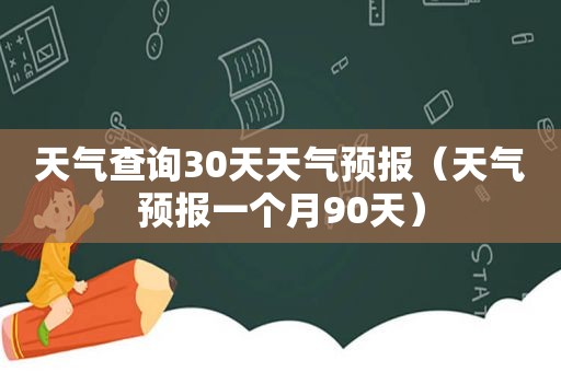 天气查询30天天气预报（天气预报一个月90天）