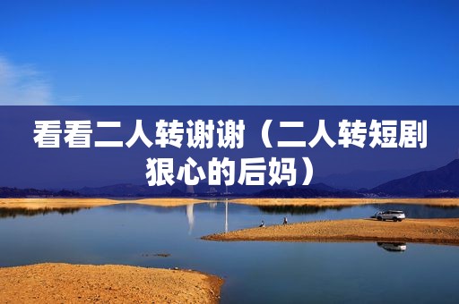 看看二人转谢谢（二人转短剧狠心的后妈）