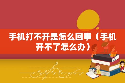 手机打不开是怎么回事（手机开不了怎么办）