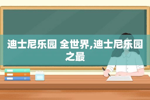 迪士尼乐园 全世界,迪士尼乐园之最