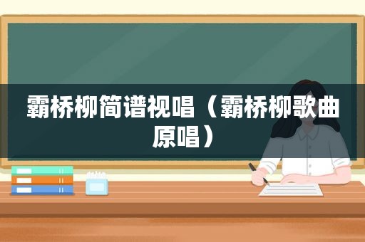 霸桥柳简谱视唱（霸桥柳歌曲原唱）