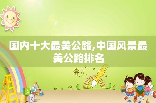 国内十大最美公路,中国风景最美公路排名