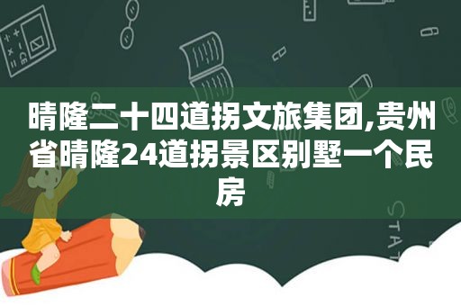 晴隆二十四道拐文旅集团,贵州省晴隆24道拐景区别墅一个民房
