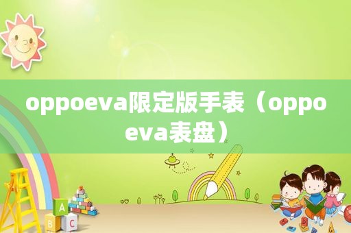 oppoeva限定版手表（oppoeva表盘）